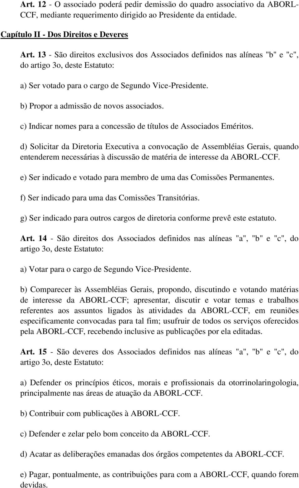 b) Propor a admissão de novos associados. c) Indicar nomes para a concessão de títulos de Associados Eméritos.