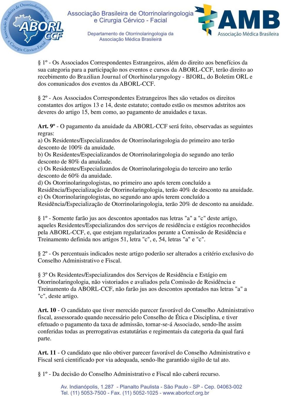 2º - Aos Associados Correspondentes Estrangeiros lhes são vetados os direitos constantes dos artigos 13 e 14, deste estatuto; contudo estão os mesmos adstritos aos deveres do artigo 15, bem como, ao