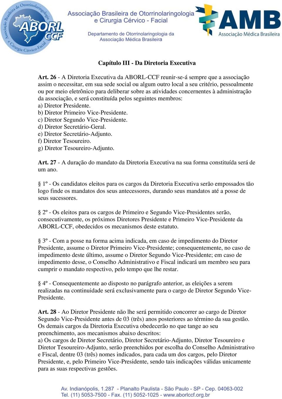 deliberar sobre as atividades concernentes à administração da associação, e será constituída pelos seguintes membros: a) Diretor Presidente. b) Diretor Primeiro Vice-Presidente.