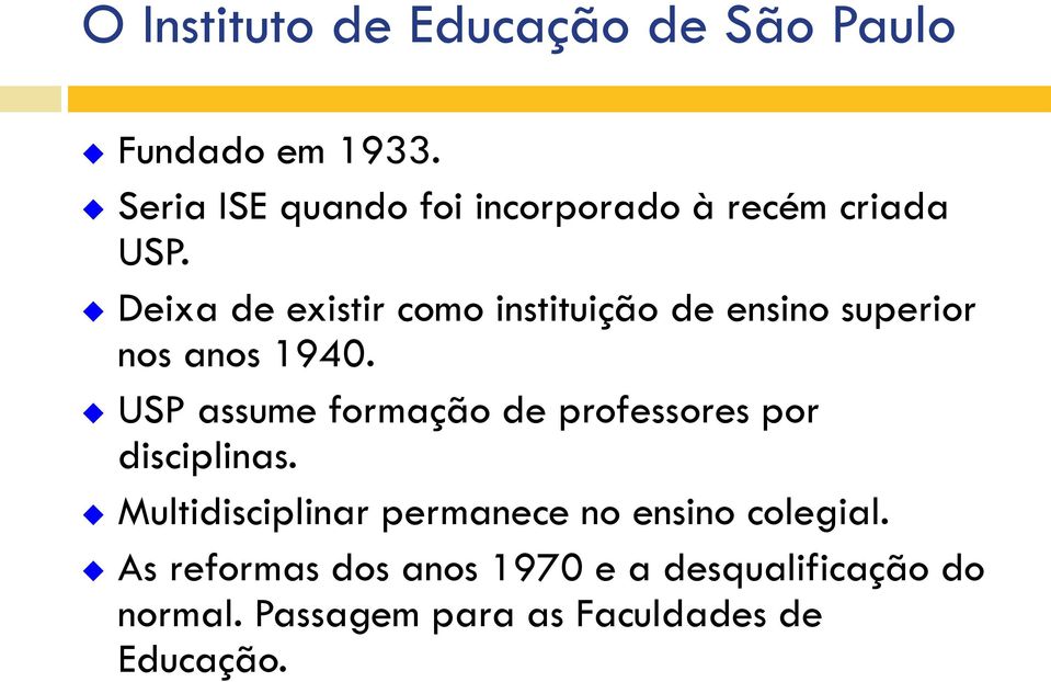 Deixa de existir como instituição de ensino superior nos anos 1940.