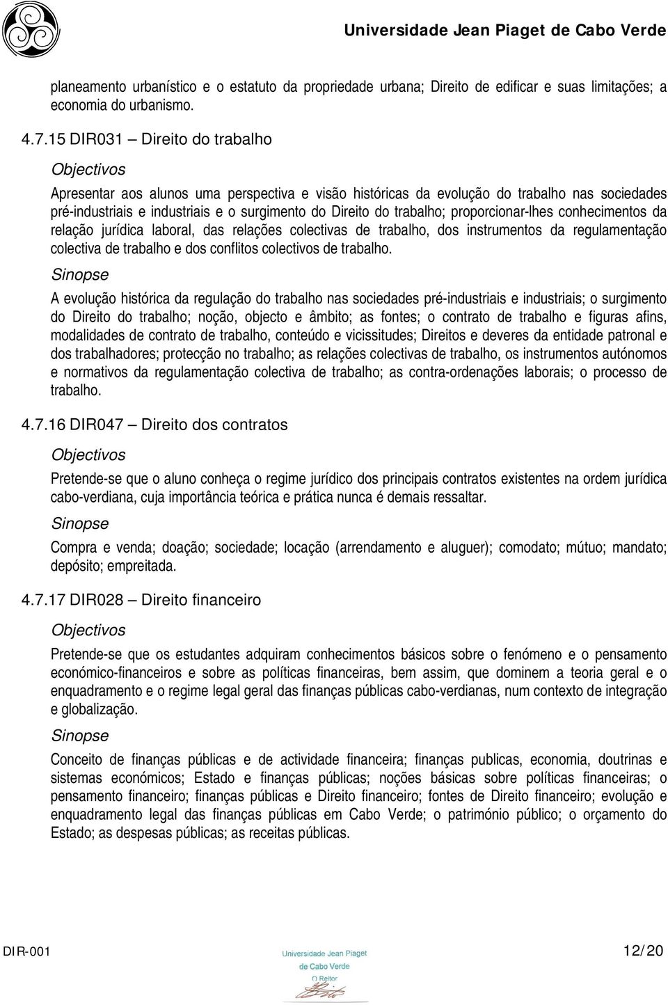 proporcionar-lhes conhecimentos da relação jurídica laboral, das relações colectivas de trabalho, dos instrumentos da regulamentação colectiva de trabalho e dos conflitos colectivos de trabalho.