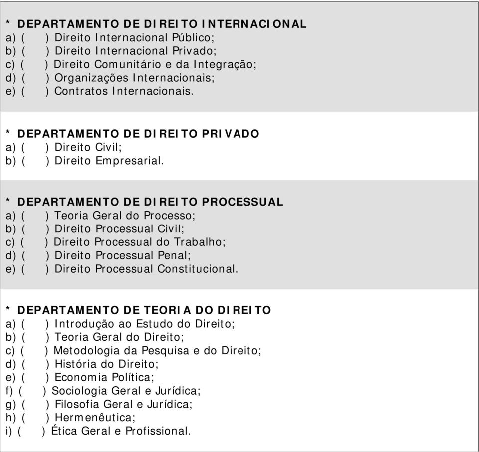 * DEPARTAMENTO DE DIREITO PROCESSUAL a) ( ) Teoria Geral do Processo; b) ( ) Direito Processual Civil; c) ( ) Direito Processual do Trabalho; d) ( ) Direito Processual Penal; e) ( ) Direito