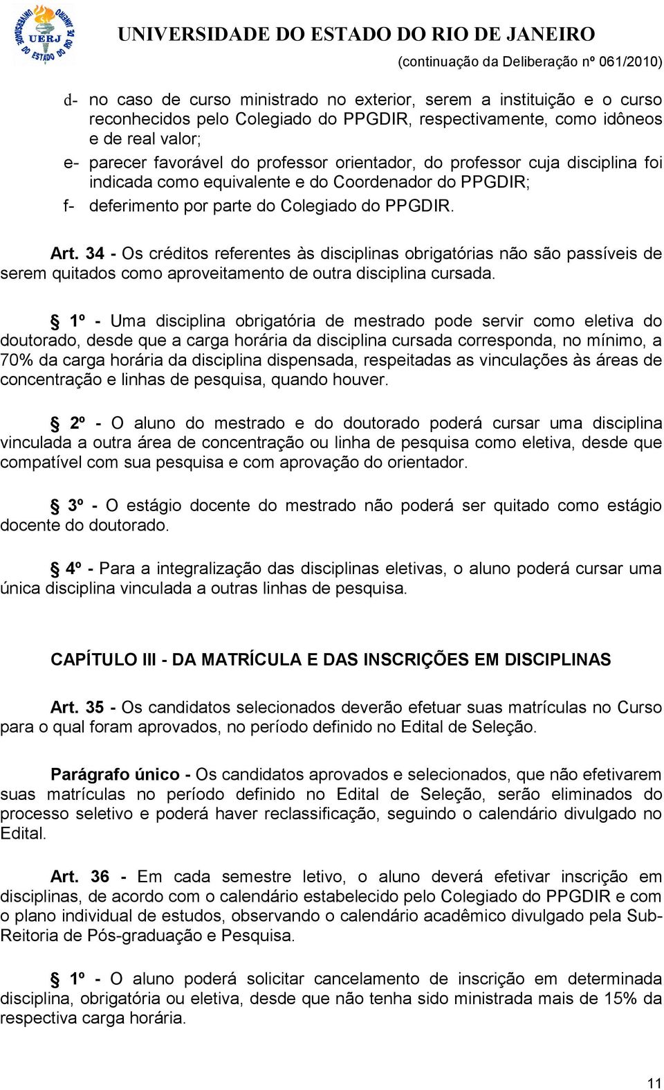 34 - Os créditos referentes às disciplinas obrigatórias não são passíveis de serem quitados como aproveitamento de outra disciplina cursada.