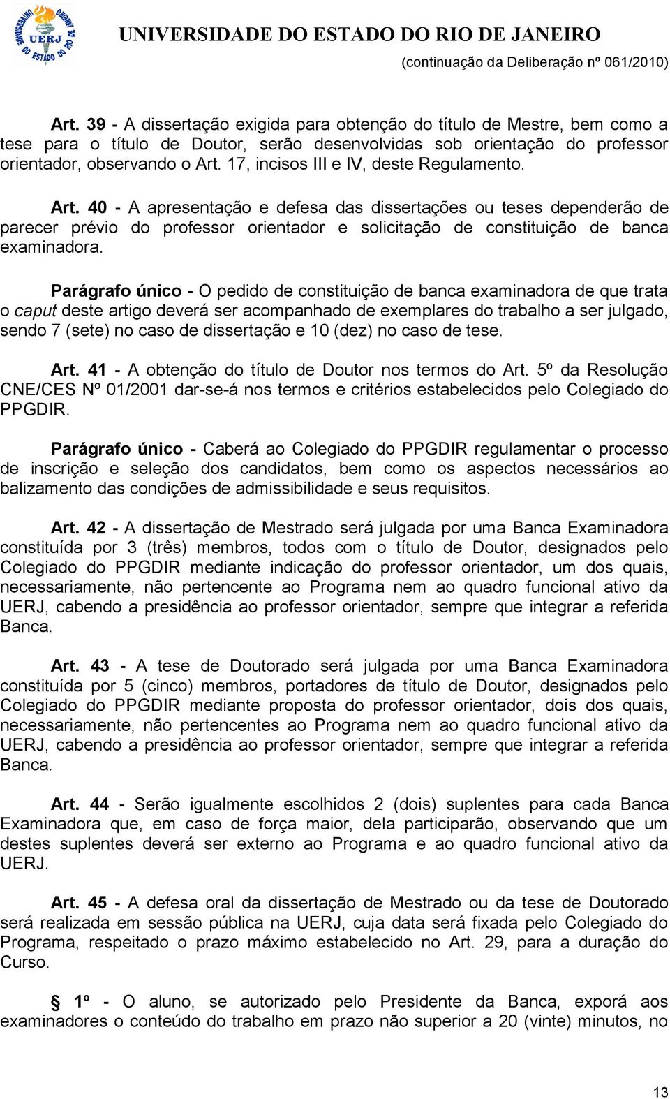 40 - A apresentação e defesa das dissertações ou teses dependerão de parecer prévio do professor orientador e solicitação de constituição de banca examinadora.