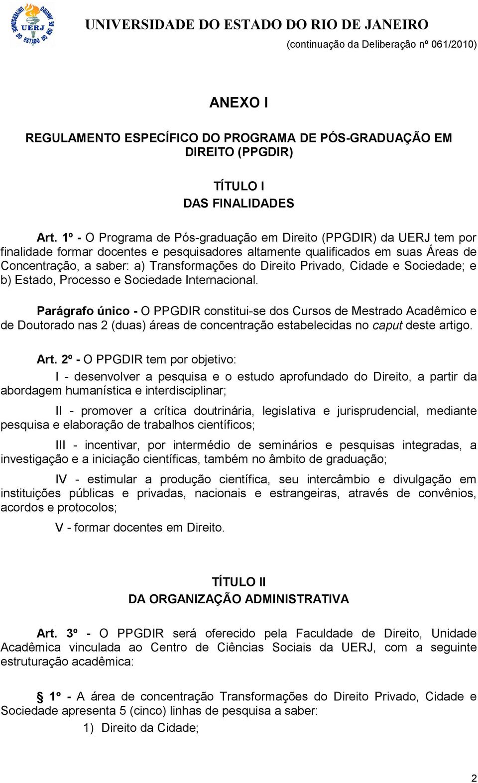 Direito Privado, Cidade e Sociedade; e b) Estado, Processo e Sociedade Internacional.