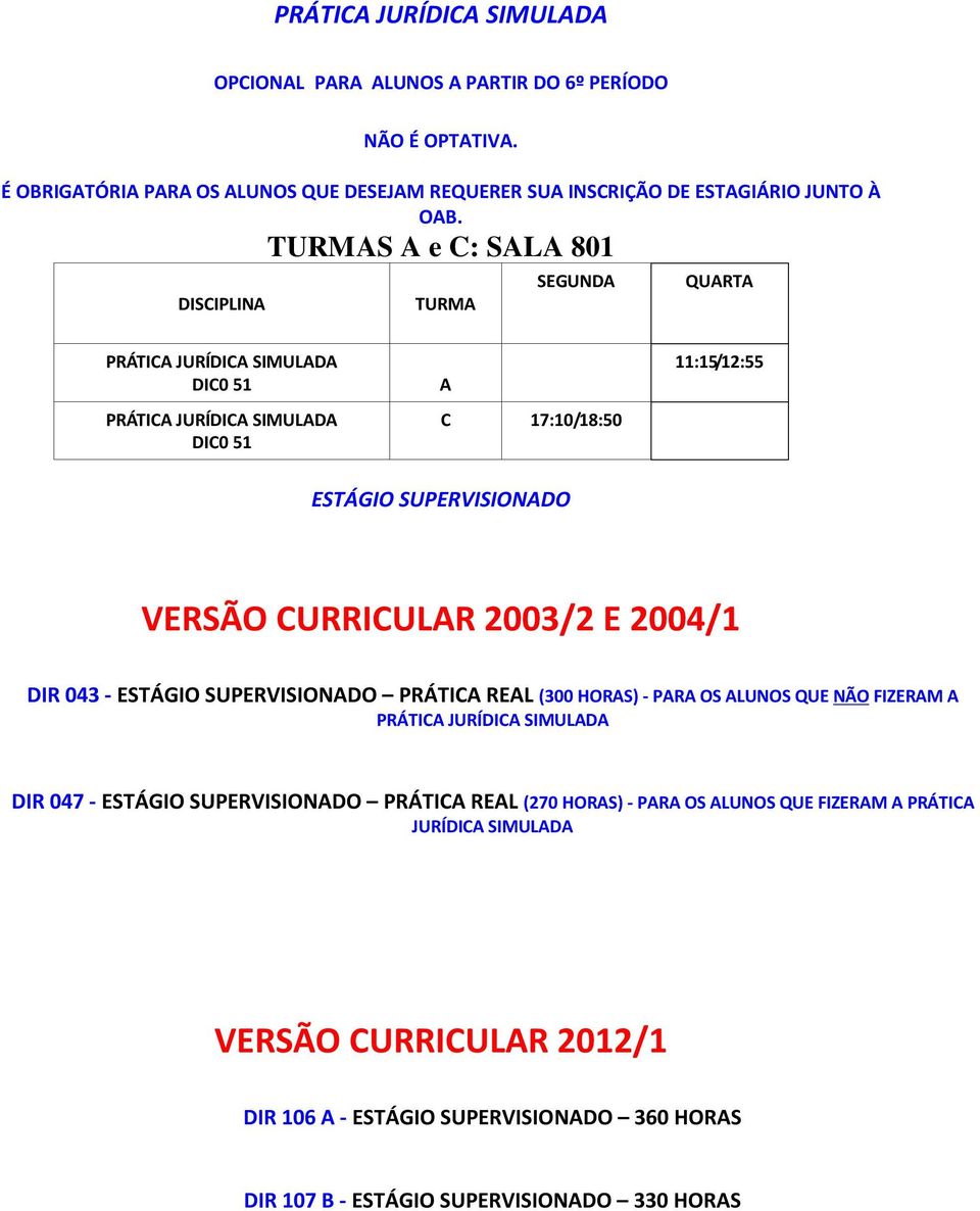 2003/2 E 2004/1 IR 043 - ESTÁGIO SUPERVISIONO PRÁTI REL (300 HORS) - PR OS LUNOS QUE NÃO FIZERM PRÁTI JURÍI SIMUL IR 047 - ESTÁGIO SUPERVISIONO PRÁTI