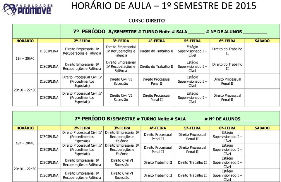 Processual Processual 7º PERÍODO B/SEMESTRE # TURNO Noite # SALA # Nº DE ALUNOS Processual Civil V Empresarial V Processual Processual (Procedimentos