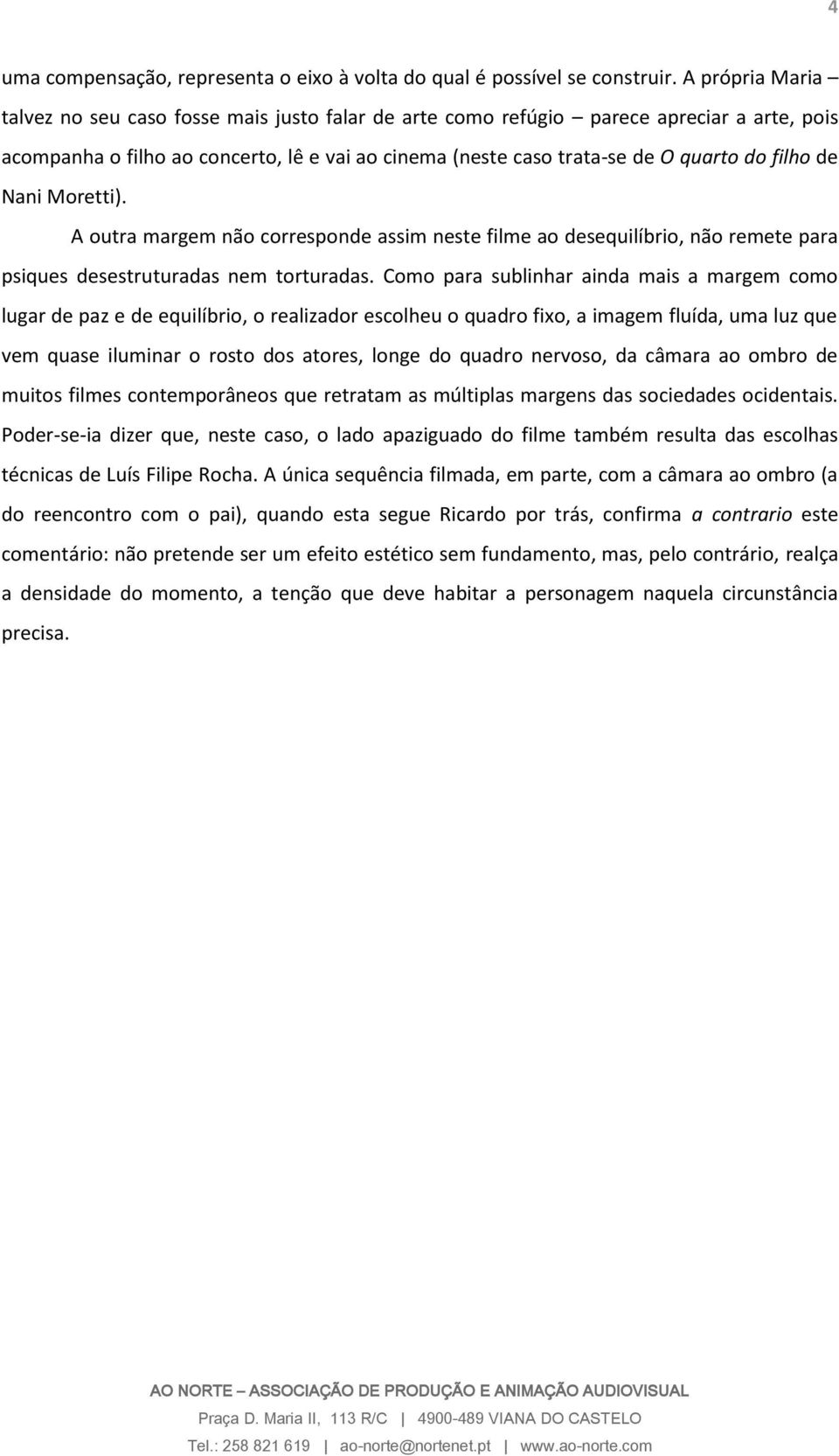 de Nani Moretti). A outra margem não corresponde assim neste filme ao desequilíbrio, não remete para psiques desestruturadas nem torturadas.