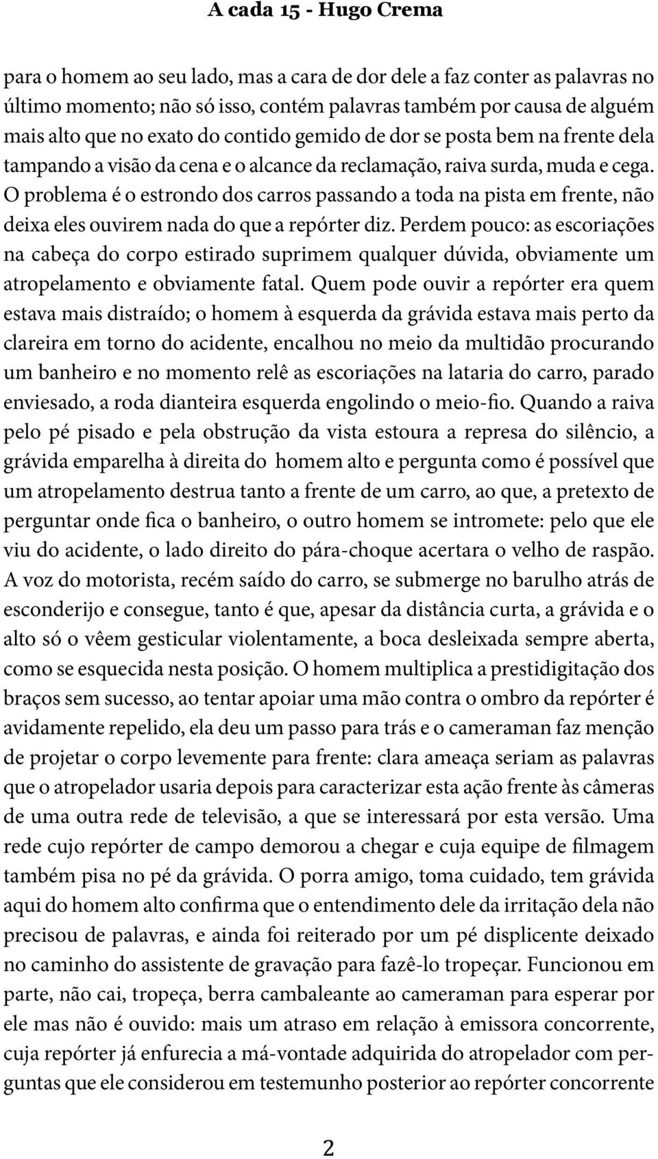 O problema é o estrondo dos carros passando a toda na pista em frente, não deixa eles ouvirem nada do que a repórter diz.