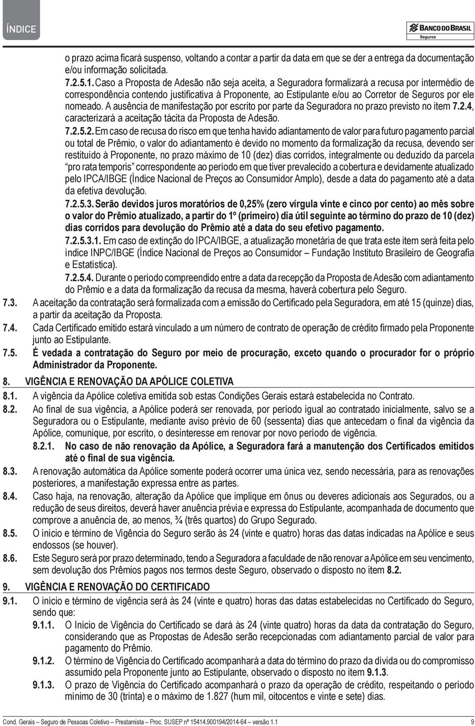 nomeado. A ausência de manifestação por escrito por parte da Seguradora no prazo previsto no item 7.2.