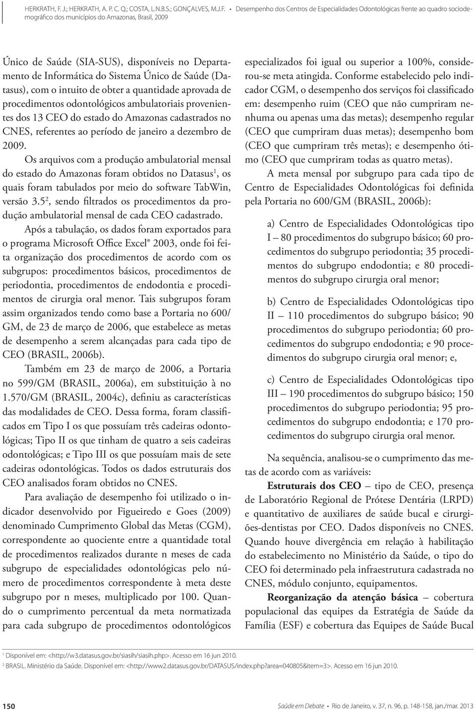 Os arquivos com a produção ambulatorial mensal do estado do Amazonas foram obtidos no Datasus 1, os quais foram tabulados por meio do software TabWin, versão 3.