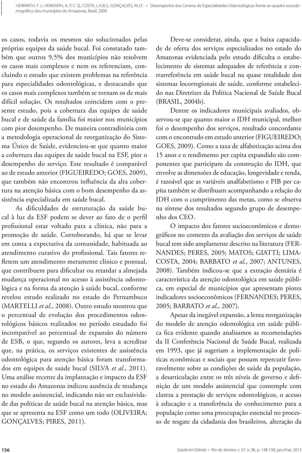 odontológicas, e destacando que os casos mais complexos também se tornam os de mais difícil solução.