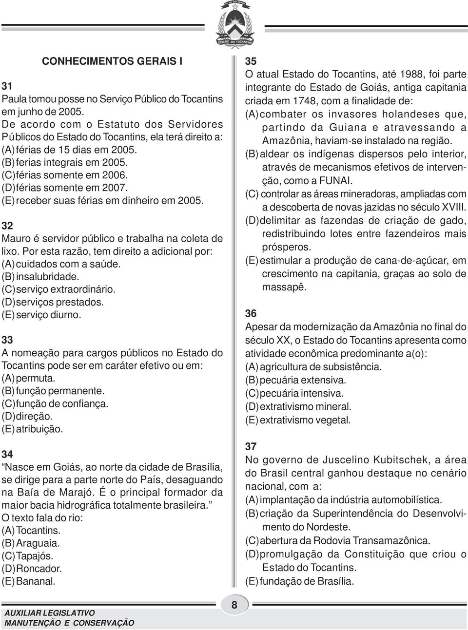 (D)férias somente em 2007. (E) receber suas férias em dinheiro em 2005. 32 Mauro é servidor público e trabalha na coleta de lixo. Por esta razão, tem direito a adicional por: (A) cuidados com a saúde.