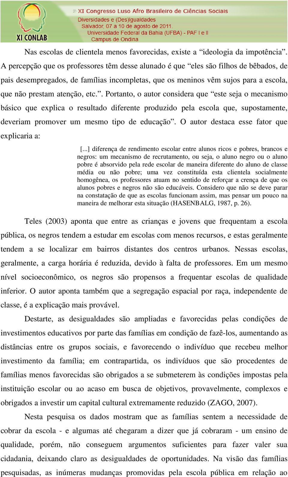 . Portanto, o autor considera que este seja o mecanismo básico que explica o resultado diferente produzido pela escola que, supostamente, deveriam promover um mesmo tipo de educação.