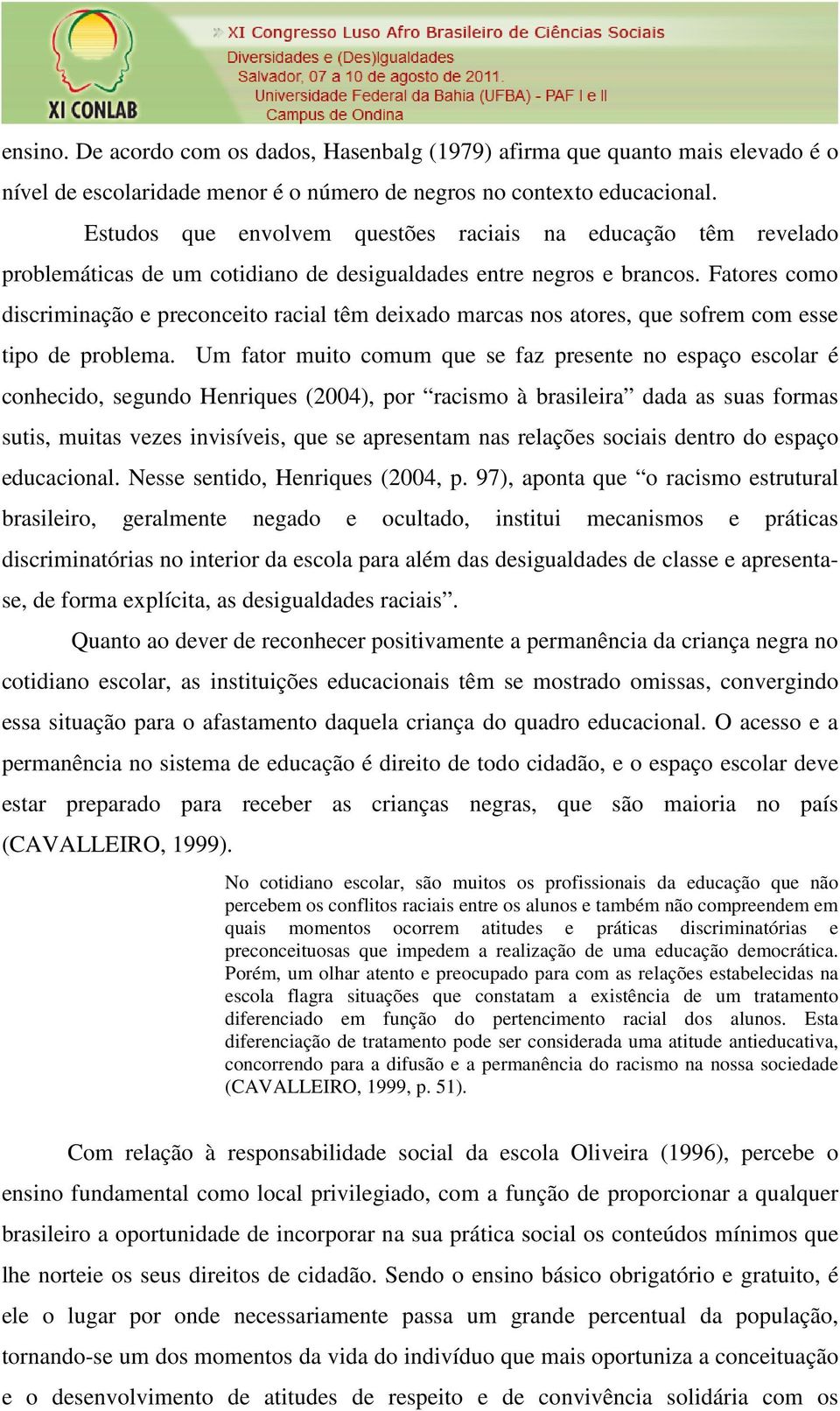 Fatores como discriminação e preconceito racial têm deixado marcas nos atores, que sofrem com esse tipo de problema.