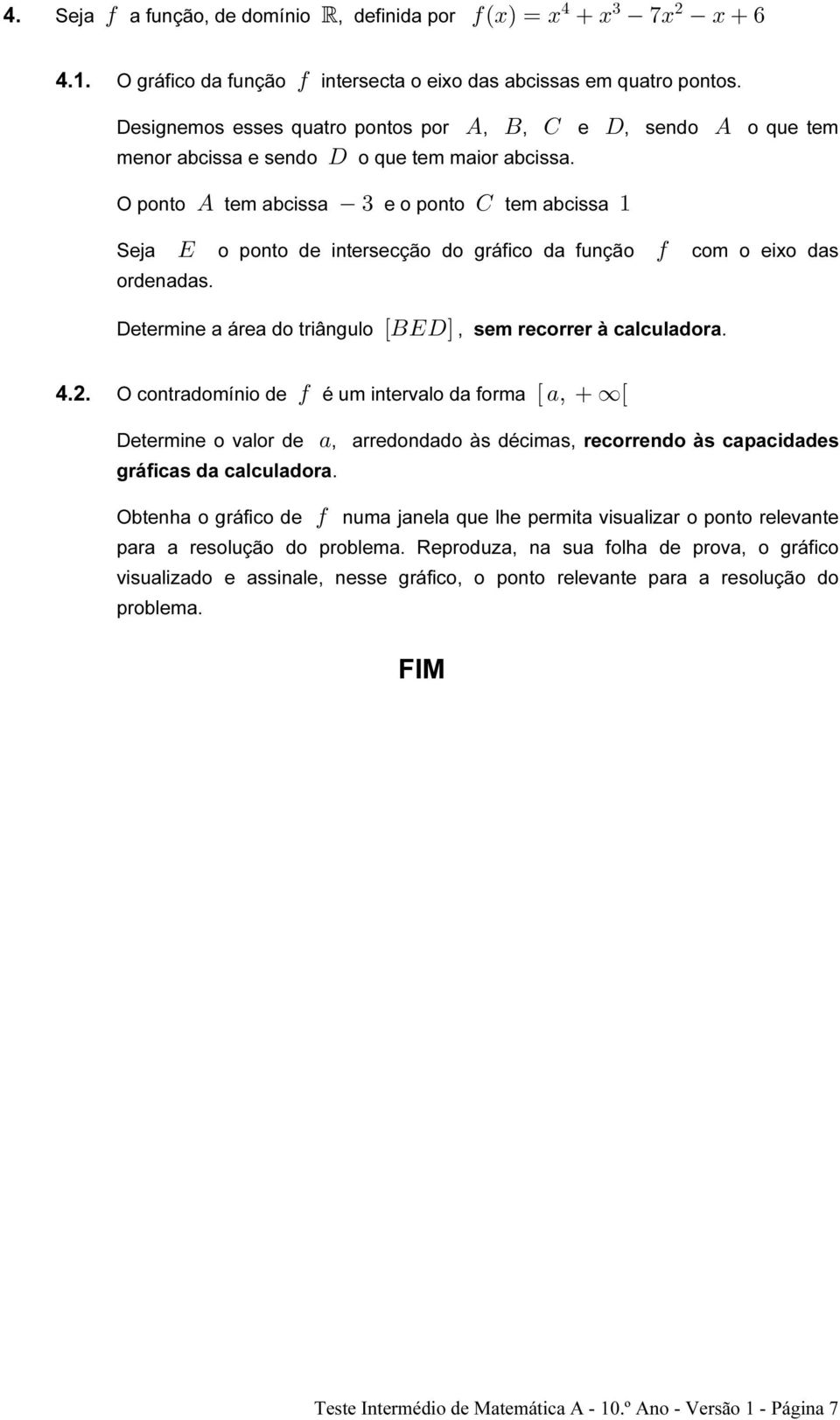 O ponto E tem abcissa $ e o ponto G tem abcissa " Seja I o ponto de intersecção do gráfico da função 0 com o eixo das ordenadas. Determine a área do triângulo ÒFIHÓ, sem recorrer à calculadora. 4.2.