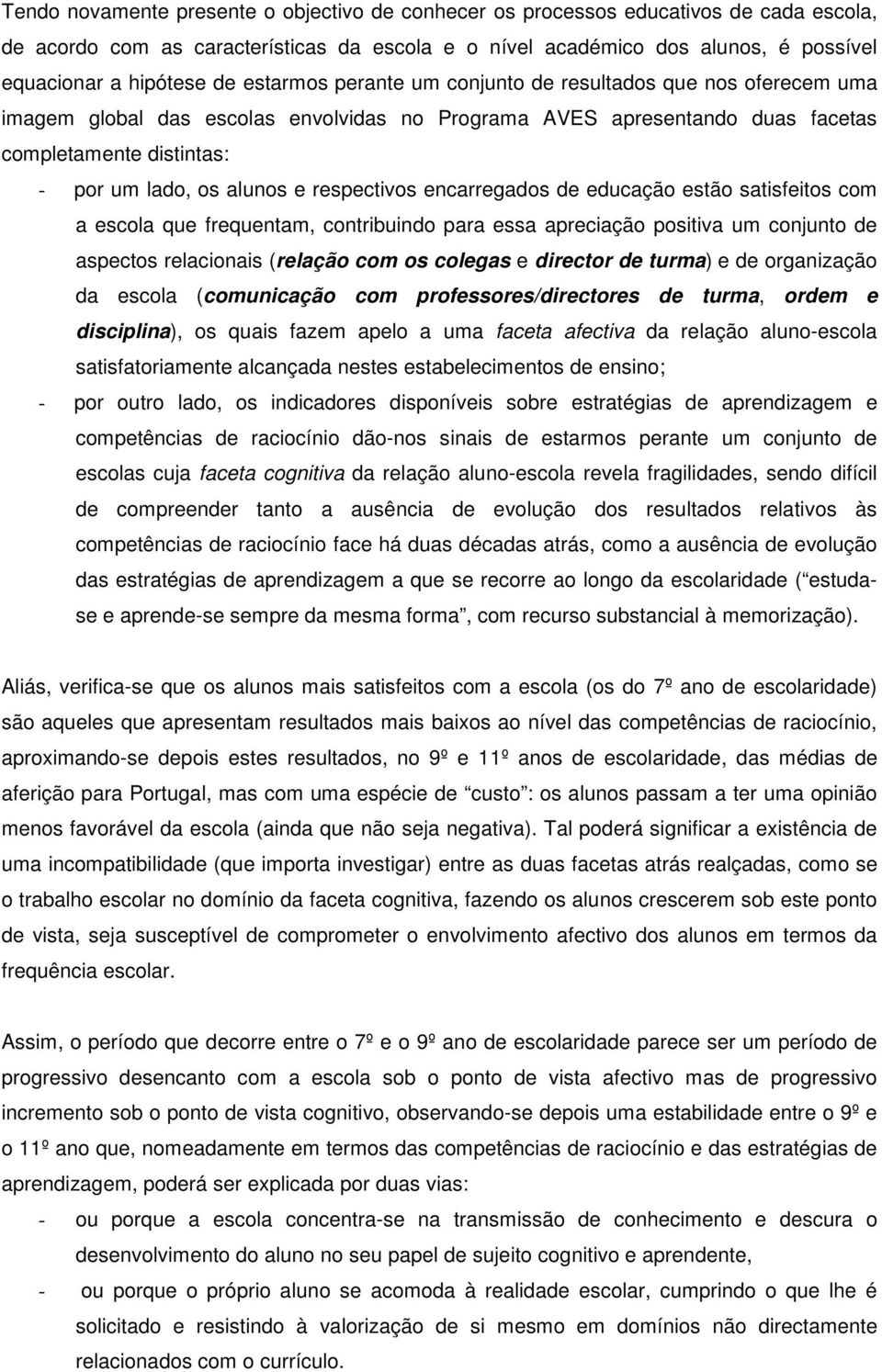 respectivos encarregados de educação estão satisfeitos com a escola que frequentam, contribuindo para essa apreciação positiva um conjunto de aspectos relacionais (relação com os colegas e director