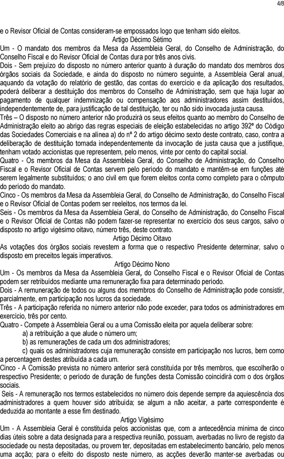 Dois - Sem prejuízo do disposto no número anterior quanto à duração do mandato dos membros dos órgãos sociais da Sociedade, e ainda do disposto no número seguinte, a Assembleia Geral anual, aquando