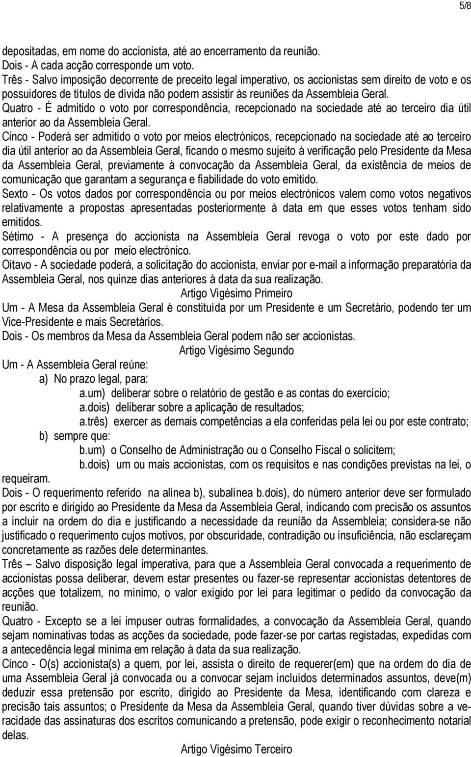 Quatro - É admitido o voto por correspondência, recepcionado na sociedade até ao terceiro dia útil anterior ao da Assembleia Geral.