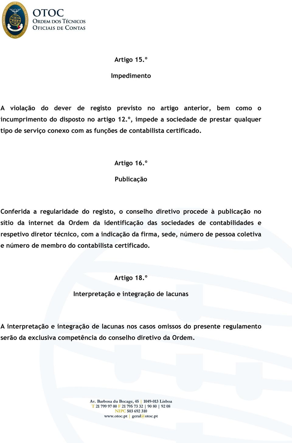 º Publicação Conferida a regularidade do registo, o conselho diretivo procede à publicação no sítio da internet da Ordem da identificação das sociedades de contabilidades e respetivo