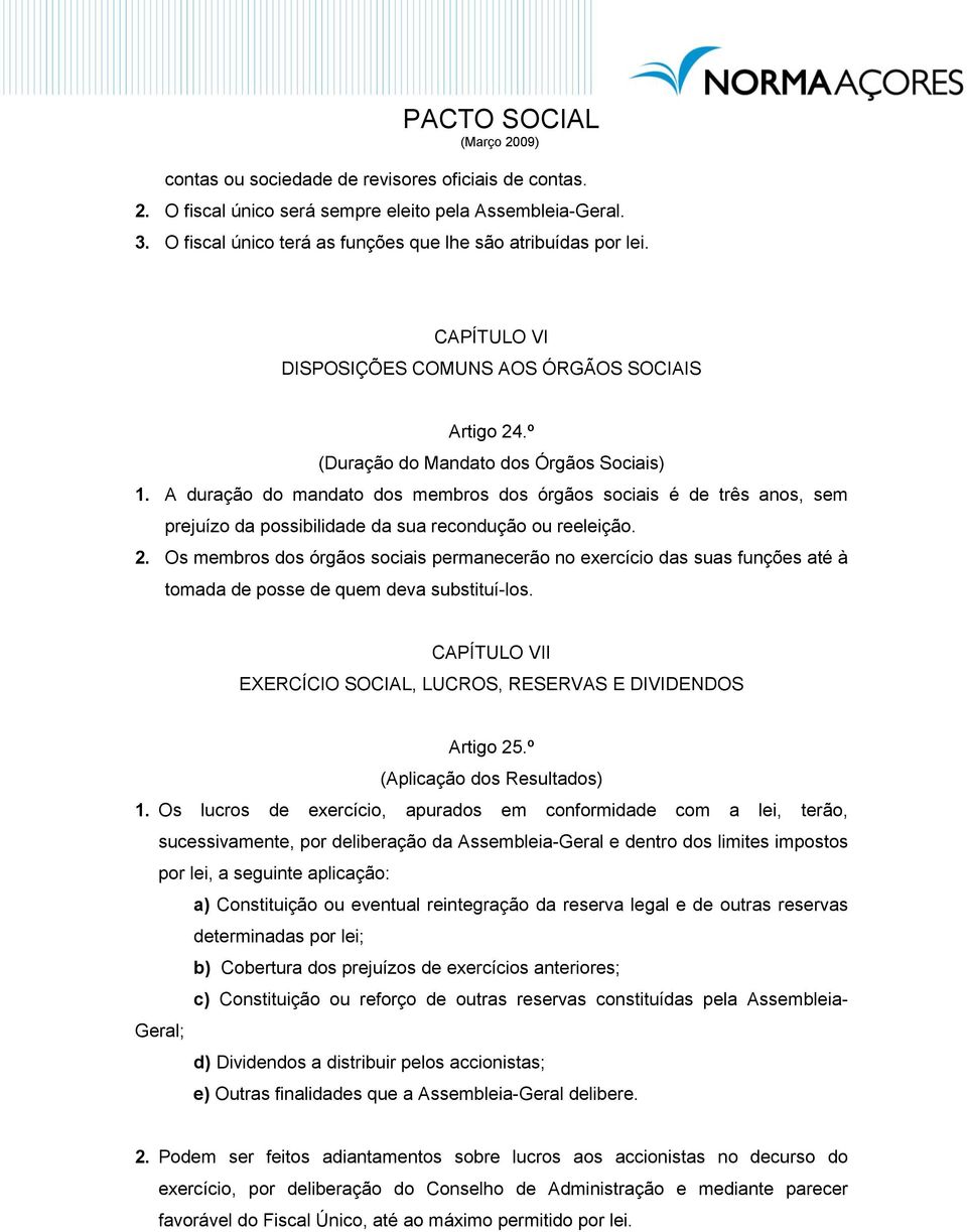 A duração do mandato dos membros dos órgãos sociais é de três anos, sem prejuízo da possibilidade da sua recondução ou reeleição. 2.