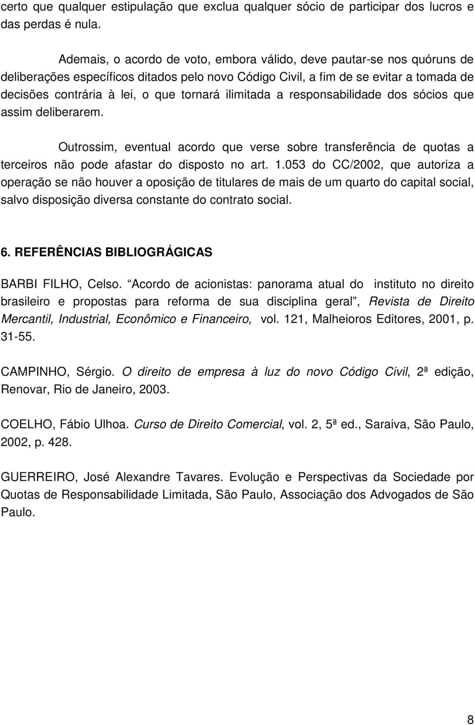 ilimitada a responsabilidade dos sócios que assim deliberarem. Outrossim, eventual acordo que verse sobre transferência de quotas a terceiros não pode afastar do disposto no art. 1.