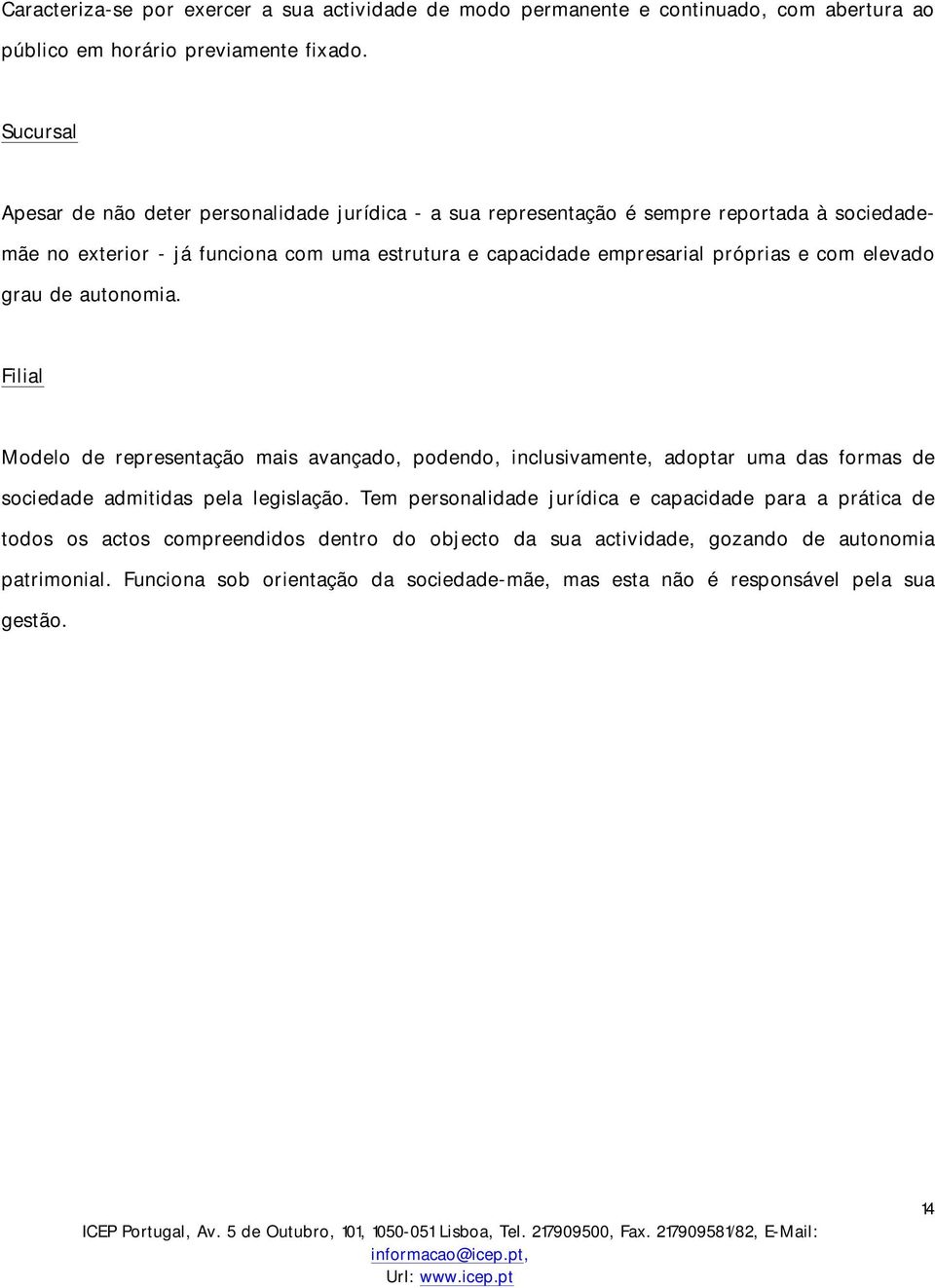 próprias e com elevado grau de autonomia. Filial Modelo de representação mais avançado, podendo, inclusivamente, adoptar uma das formas de sociedade admitidas pela legislação.