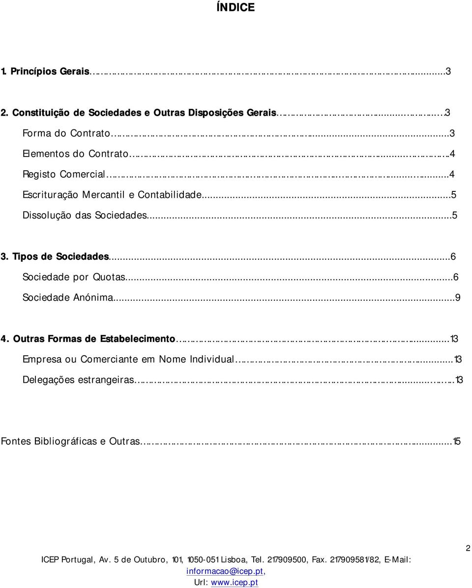 ..5 Dissolução das Sociedades...5 3. Tipos de Sociedades...6 Sociedade por Quotas...6 Sociedade Anónima...9 4.