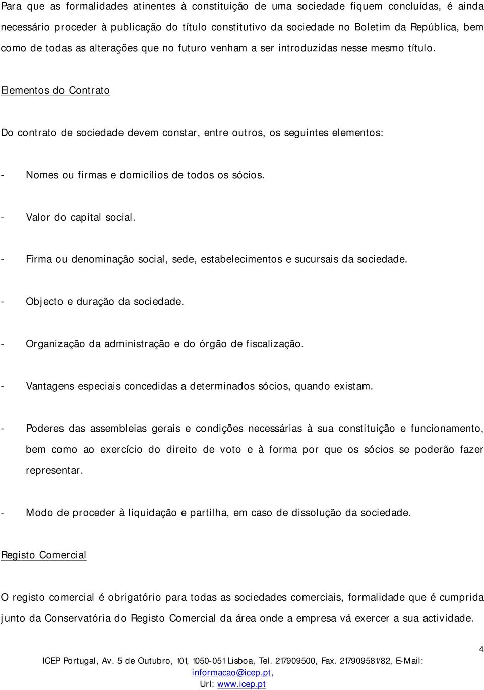 Elementos do Contrato Do contrato de sociedade devem constar, entre outros, os seguintes elementos: - Nomes ou firmas e domicílios de todos os sócios. - Valor do capital social.