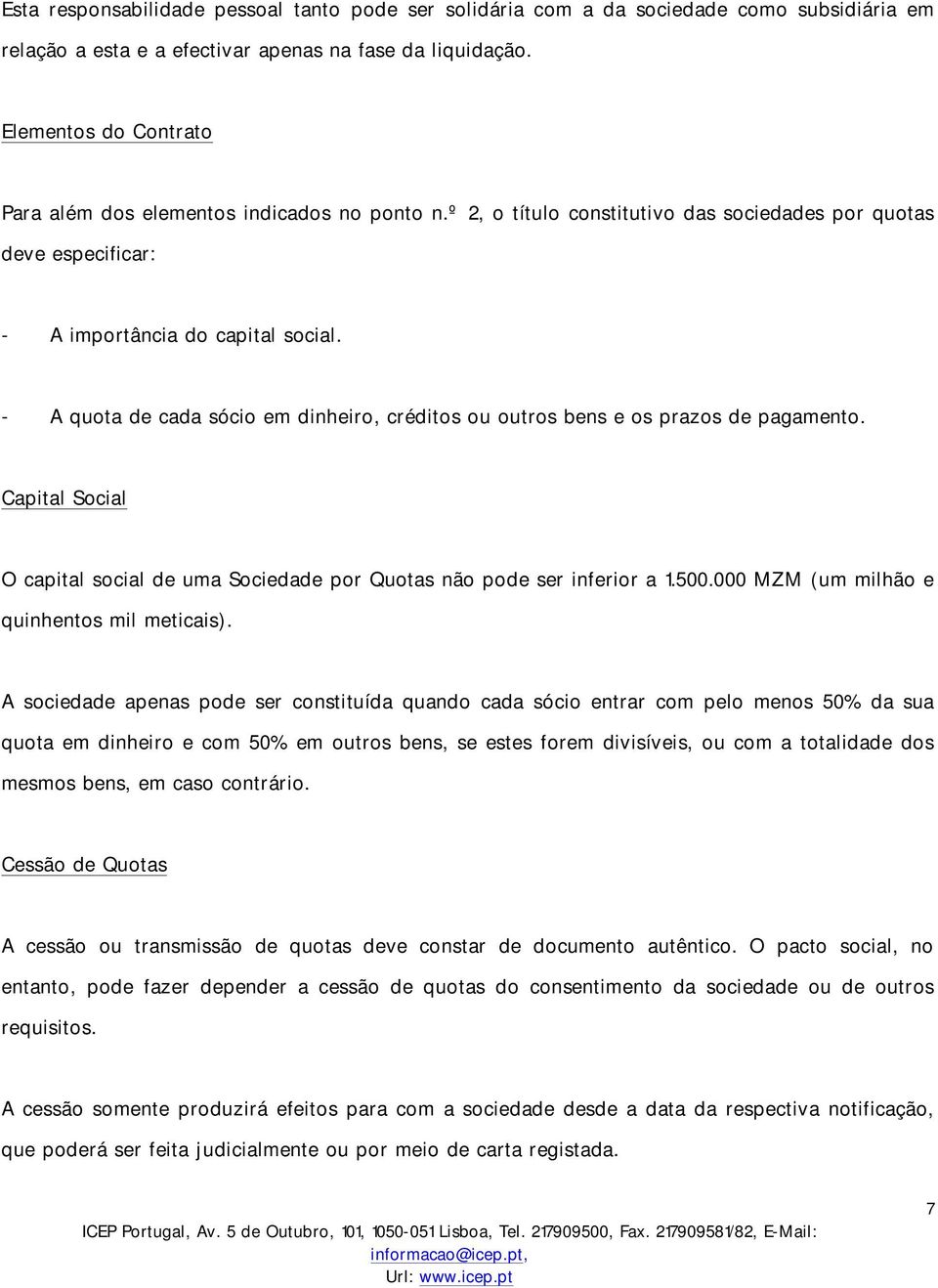 - A quota de cada sócio em dinheiro, créditos ou outros bens e os prazos de pagamento. Capital Social O capital social de uma Sociedade por Quotas não pode ser inferior a 1.500.