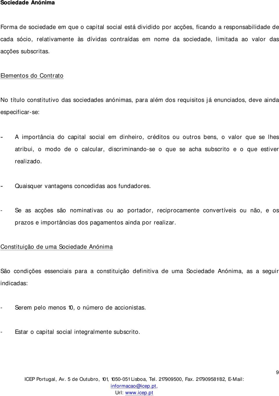 Elementos do Contrato No título constitutivo das sociedades anónimas, para além dos requisitos já enunciados, deve ainda especificar-se: - A importância do capital social em dinheiro, créditos ou