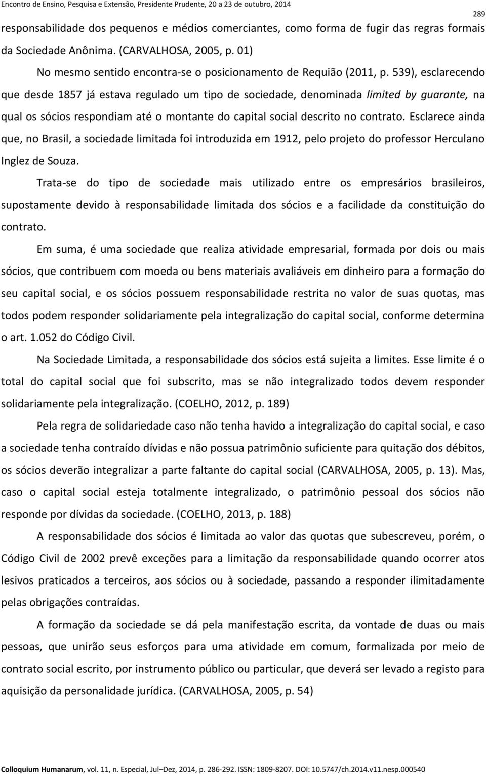 539), esclarecendo que desde 1857 já estava regulado um tipo de sociedade, denominada limited by guarante, na qual os sócios respondiam até o montante do capital social descrito no contrato.