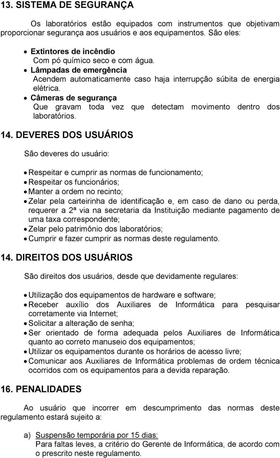 Câmeras de segurança Que gravam toda vez que detectam movimento dentro dos laboratórios. 14.