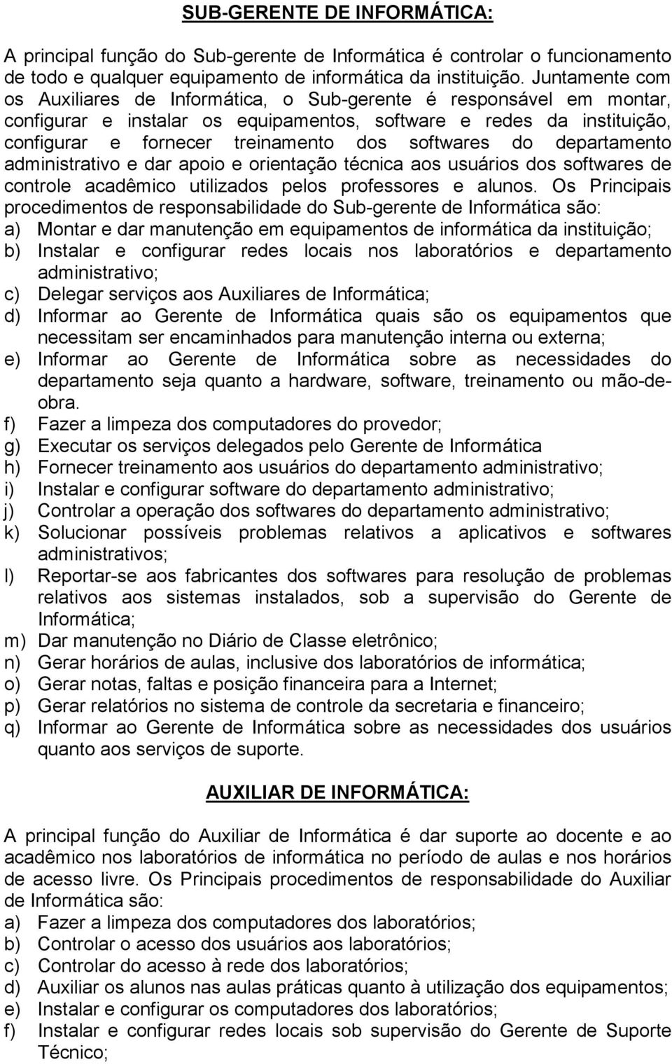 softwares do departamento administrativo e dar apoio e orientação técnica aos usuários dos softwares de controle acadêmico utilizados pelos professores e alunos.