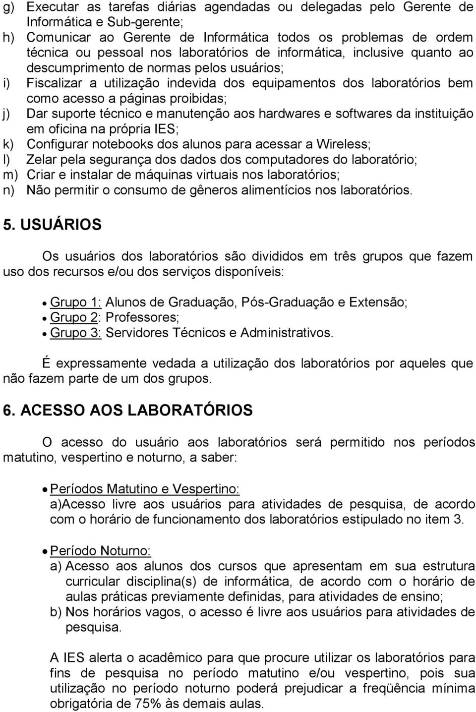 técnico e manutenção aos hardwares e softwares da instituição em oficina na própria IES; k) Configurar notebooks dos alunos para acessar a Wireless; l) Zelar pela segurança dos dados dos computadores