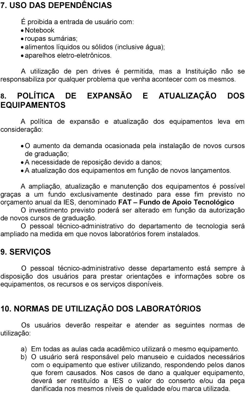 POLÍTICA DE EXPANSÃO E ATUALIZAÇÃO DOS EQUIPAMENTOS A política de expansão e atualização dos equipamentos leva em consideração: O aumento da demanda ocasionada pela instalação de novos cursos de