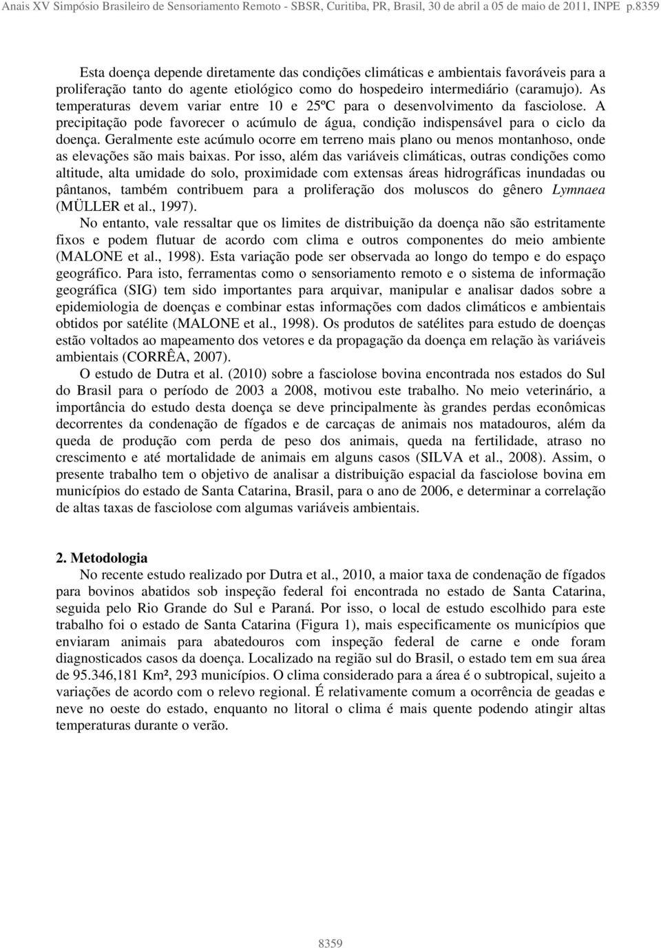 As temperaturas devem variar entre 10 e 25ºC para o desenvolvimento da fasciolose. A precipitação pode favorecer o acúmulo de água, condição indispensável para o ciclo da doença.