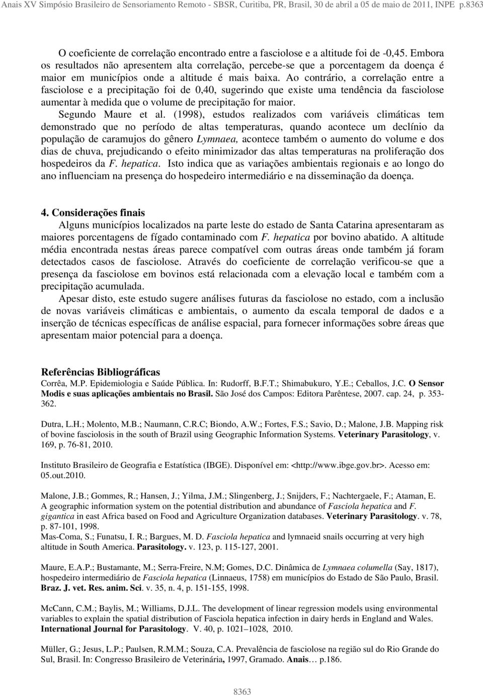 Embora os resultados não apresentem alta correlação, percebe-se que a porcentagem da doença é maior em municípios onde a altitude é mais baixa.