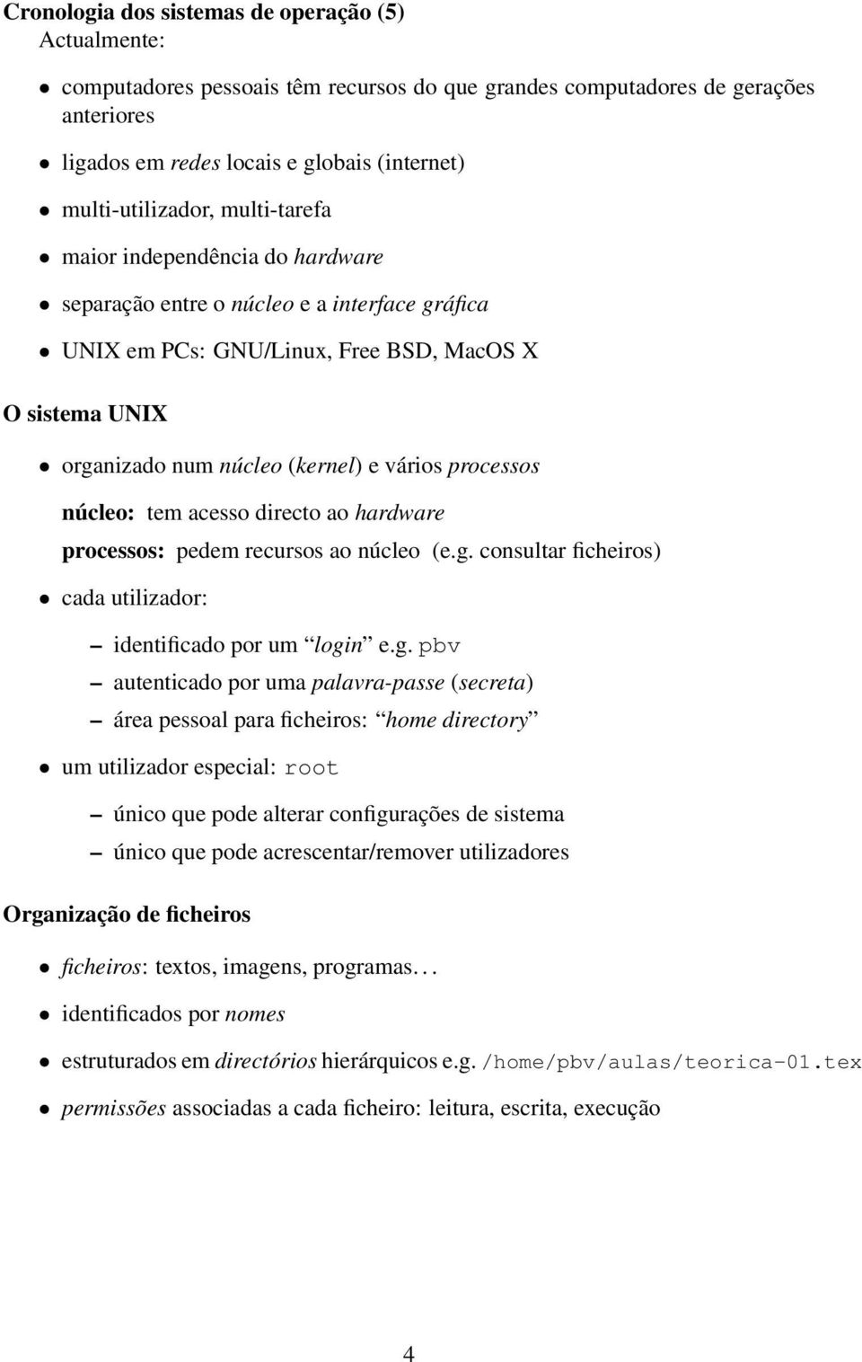 vários processos núcleo: tem acesso directo ao hardware processos: pedem recursos ao núcleo (e.g.