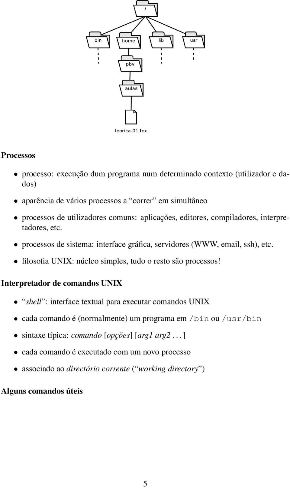 filosofia UNIX: núcleo simples, tudo o resto são processos!