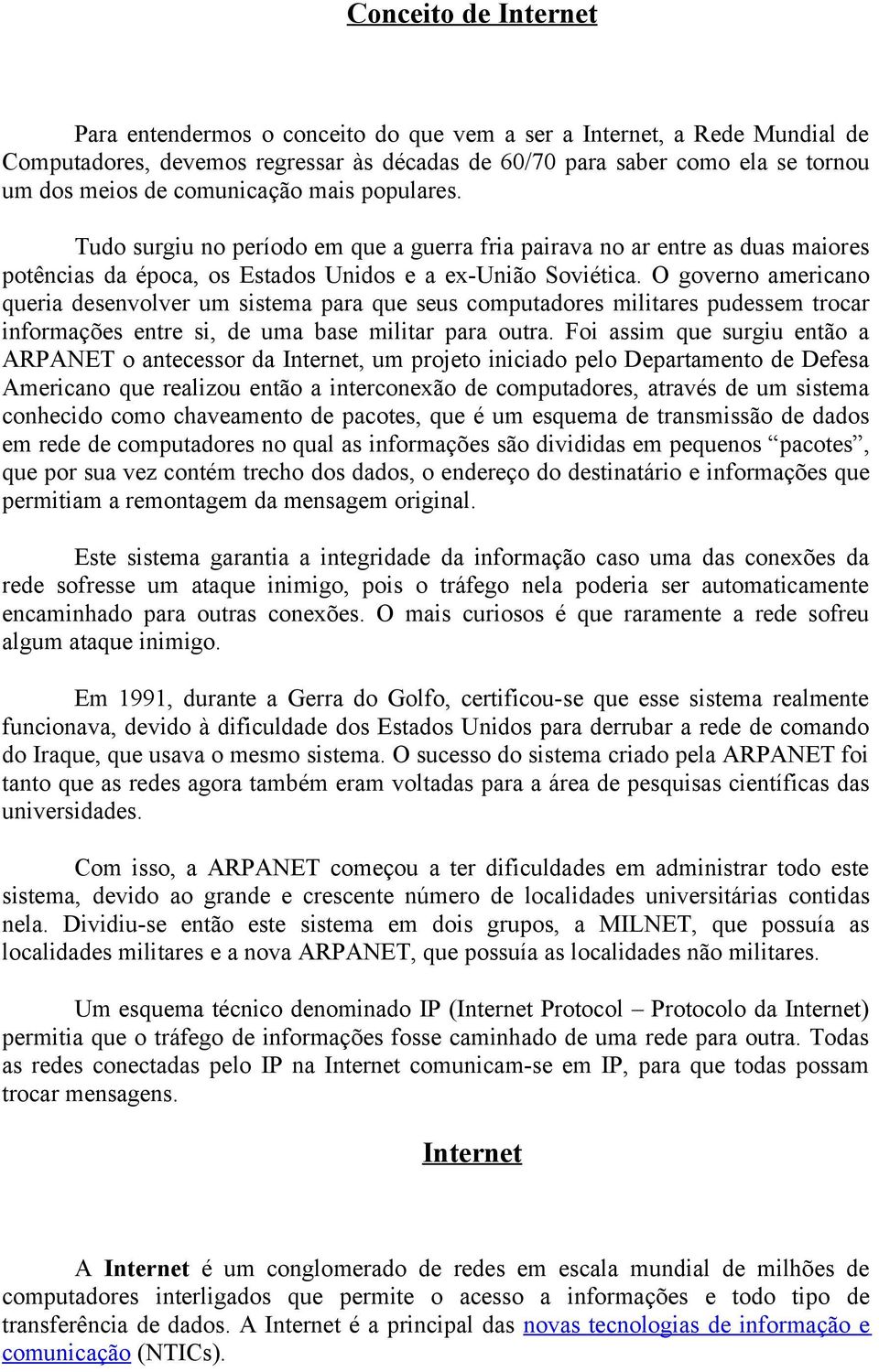 O governo americano queria desenvolver um sistema para que seus computadores militares pudessem trocar informações entre si, de uma base militar para outra.