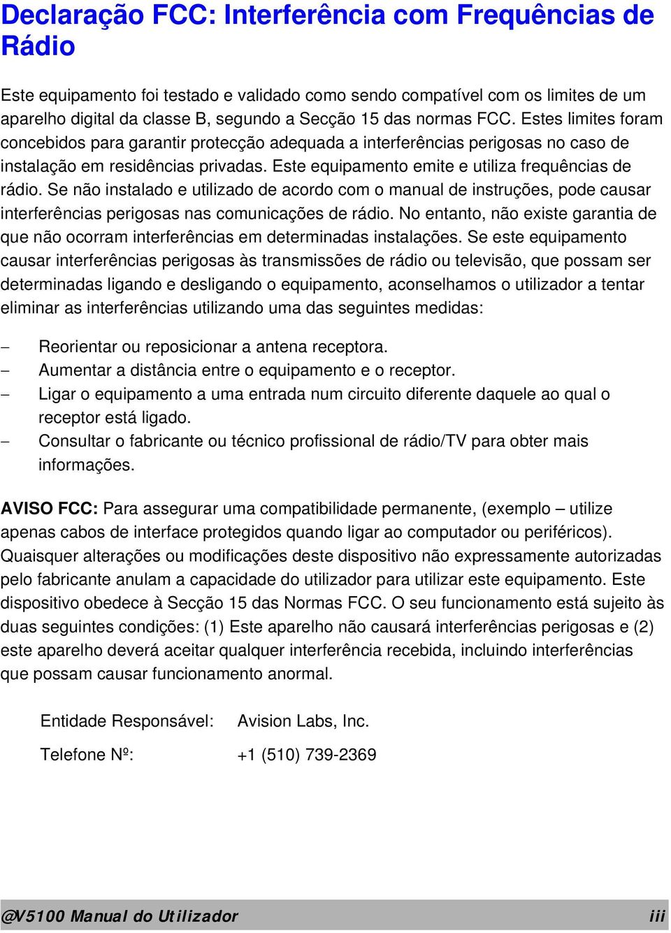 Se não instalado e utilizado de acordo com o manual de instruções, pode causar interferências perigosas nas comunicações de rádio.