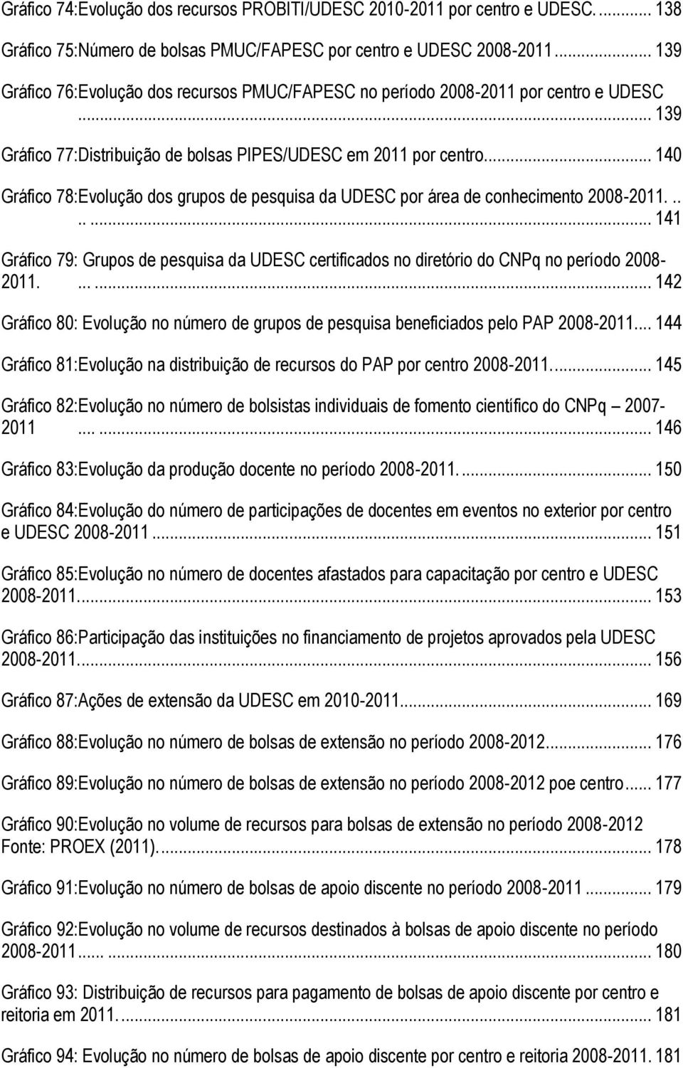 .. 140 Gráfico 78:Evolução dos grupos de pesquisa da UDESC por área de conhecimento 2008-2011........ 141 Gráfico 79: Grupos de pesquisa da UDESC certificados no diretório do CNPq no período 2008-2011.