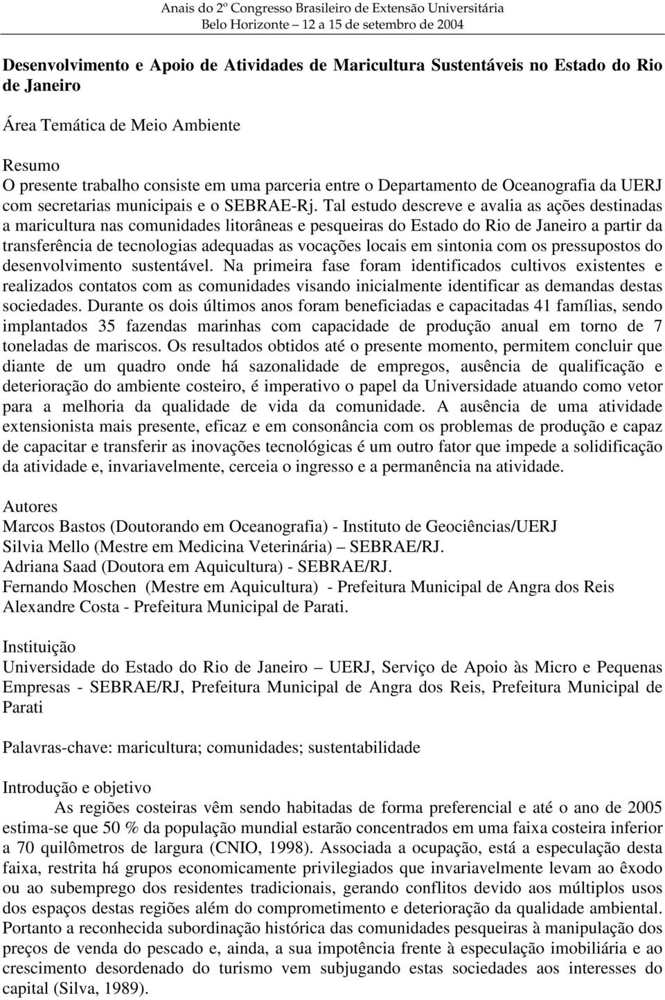 Tal estudo descreve e avalia as ações destinadas a maricultura nas comunidades litorâneas e pesqueiras do Estado do Rio de Janeiro a partir da transferência de tecnologias adequadas as vocações