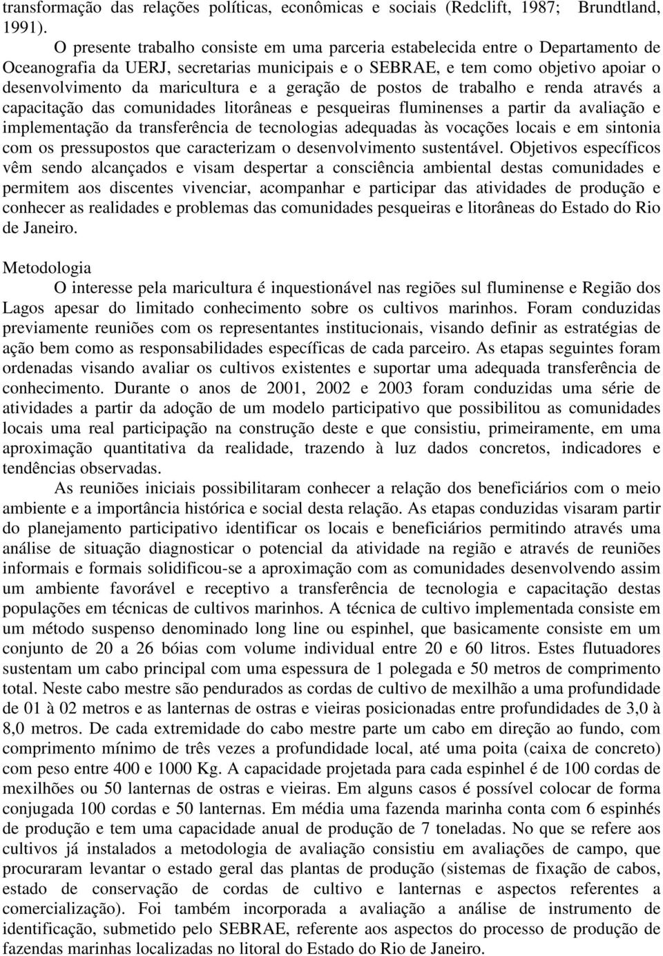 e a geração de postos de trabalho e renda através a capacitação das comunidades litorâneas e pesqueiras fluminenses a partir da avaliação e implementação da transferência de tecnologias adequadas às