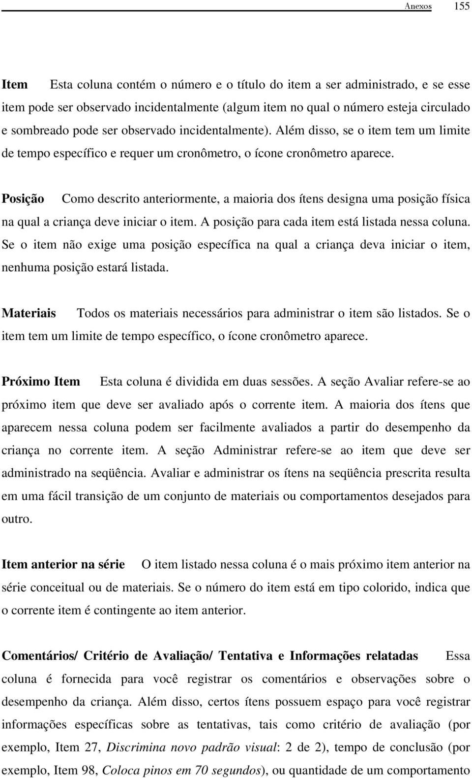 Posição Como descrito anteriormente, a maioria dos ítens designa uma posição física na qual a criança deve iniciar o item. A posição para cada item está listada nessa coluna.