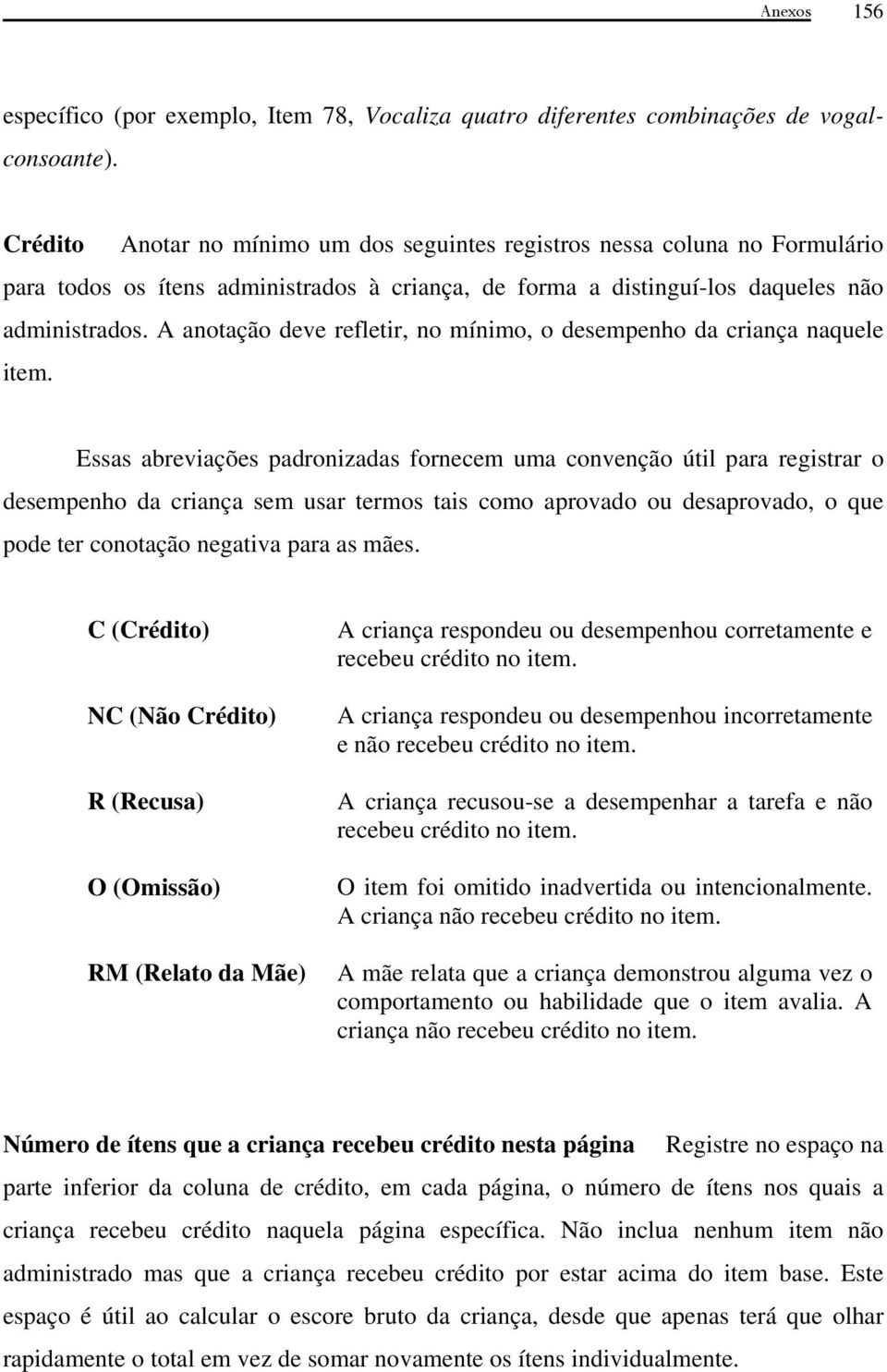 A anotação deve refletir, no mínimo, o desempenho da criança naquele item.