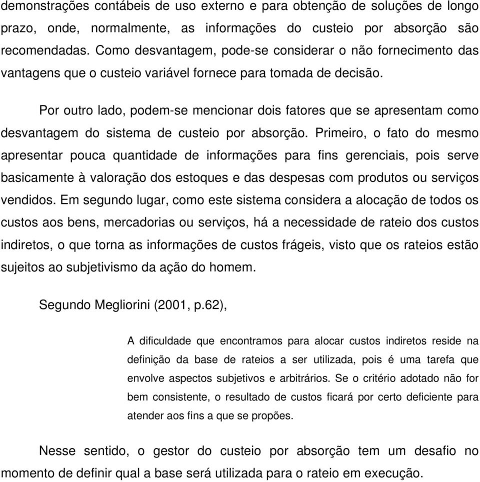 Por outro lado, podem-se mencionar dois fatores que se apresentam como desvantagem do sistema de custeio por absorção.