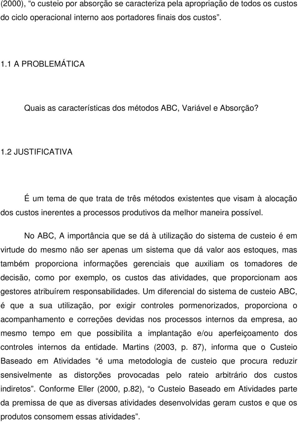 2 JUSTIFICATIVA É um tema de que trata de três métodos existentes que visam à alocação dos custos inerentes a processos produtivos da melhor maneira possível.