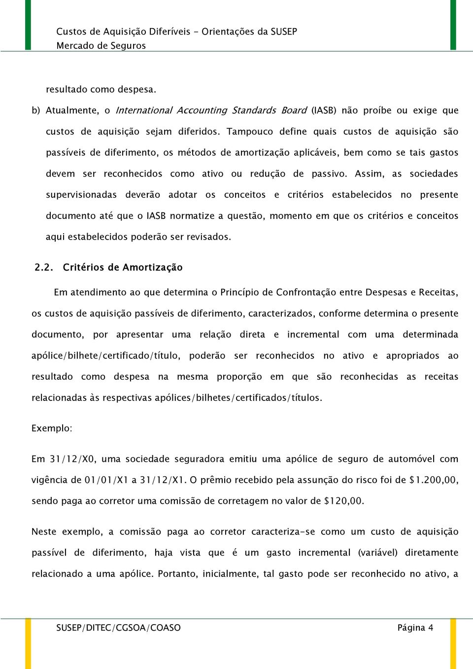 Assim, as sociedades supervisionadas deverão adotar os conceitos e critérios estabelecidos no presente documento até que o IASB normatize a questão, momento em que os critérios e conceitos aqui